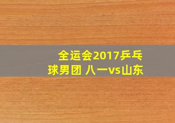 全运会2017乒乓球男团 八一vs山东